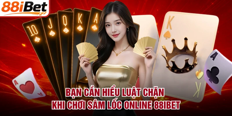 Bạn cần hiểu luật chặn khi chơi sâm lốc online 88IBET