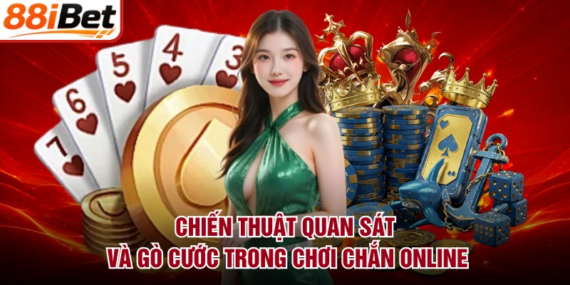Chiến thuật quan sát và gò cước trong chơi chắn online