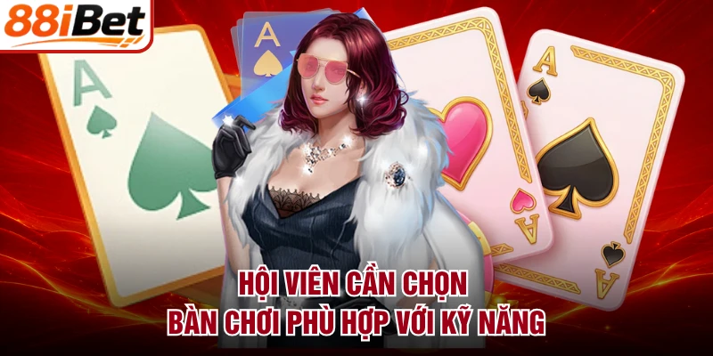 Hội viên cần chọn bàn chơi phù hợp với kỹ năng