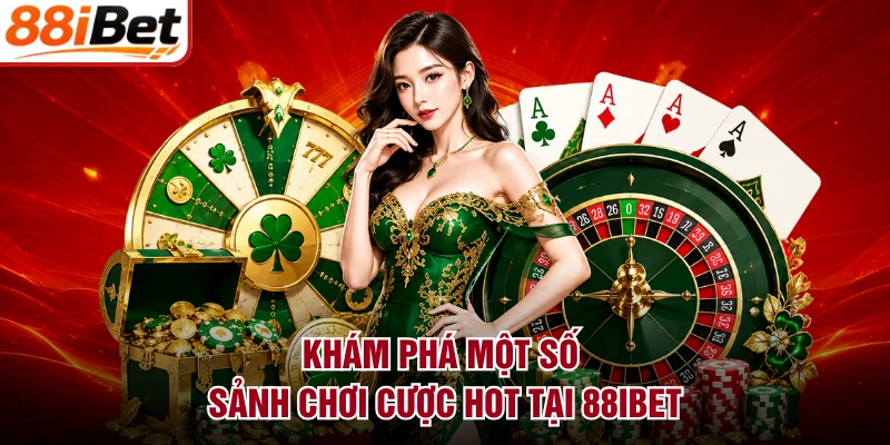 Khám phá một số sảnh chơi cược hot tại 88IBET