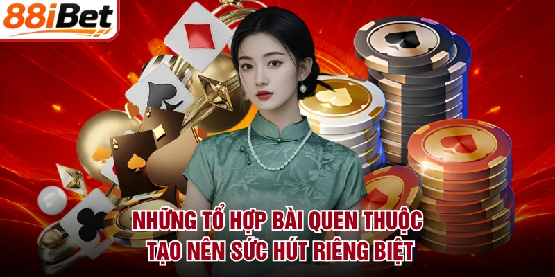 Những tổ hợp bài quen thuộc tạo nên sức hút riêng biệt