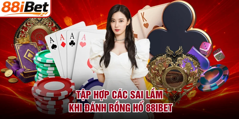 Tập hợp các sai lầm khi đánh rồng hổ 88IBET