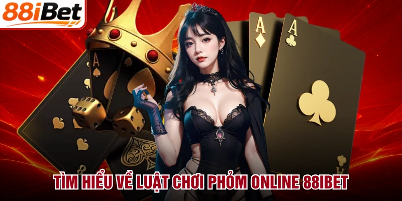 Tìm hiểu về luật chơi phỏm online 88IBET